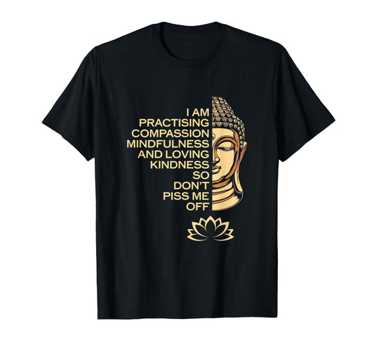 I am Practicing Mindfulness Compassion So Don't Piss Me Off T-Shirt