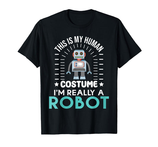 funny Robotics This is my Humans Costume im really a Robot T-Shirt