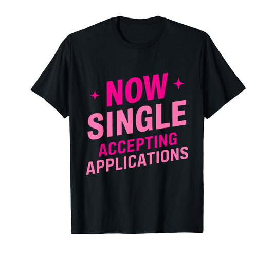 Now Single Accepting Applications Single Dating T-Shirt