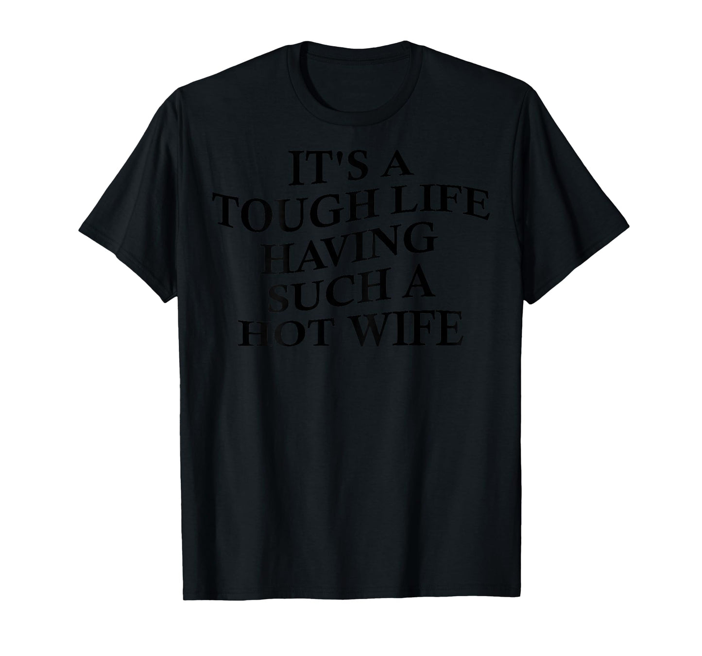 It's A Tough Life Having Such A Hot Wife Funny Husband T-Shirt