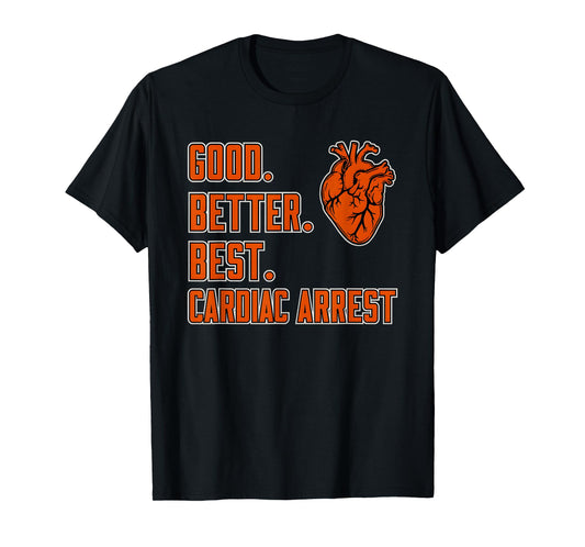 Good Better Best Cardiac Arrest T-Shirt