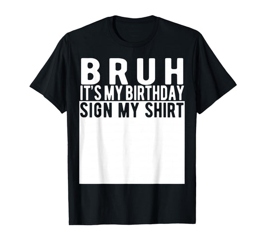 Bruh It's My Birthday Sign My Shirt Birthday T-Shirt