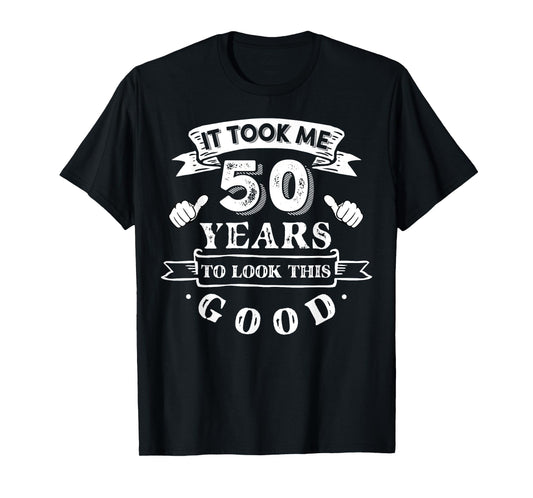 It Took Me 50 Years To Look This Good 50th Birthday T-Shirt