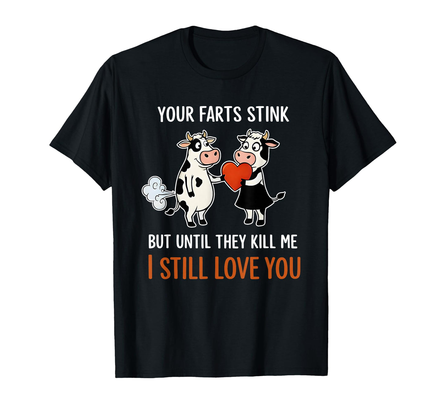 Cow Your Farts Stink But Until They Kill Me I Still Love You T-Shirt