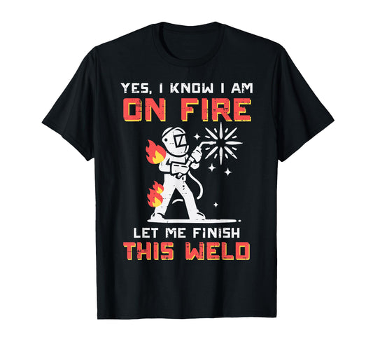 Welder Im On Fire Let Me Finish Weld Funny Men Women Kids T-Shirt