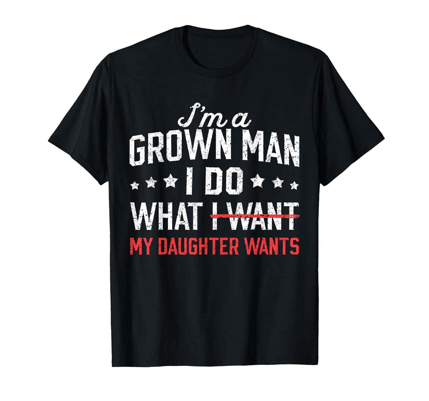Funny Dad Father I'm A Grown Man I Do What My Daughter Wants T-Shirt