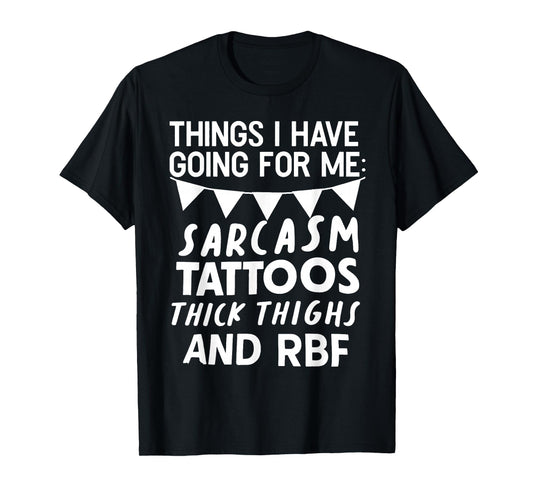Things I Have Going for Me Sarcasm Tattoos Thick Thighs T-Shirt