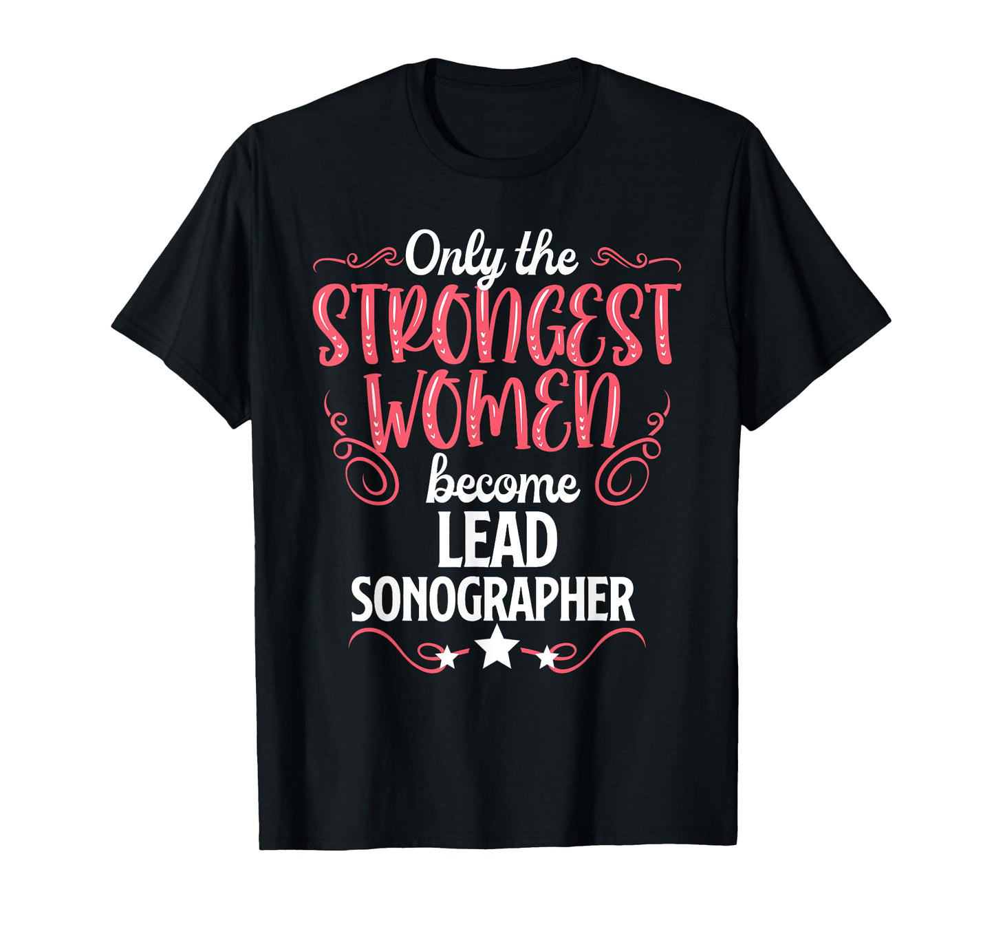 Only The Strongest Women Become Lead Sonographer T-Shirt