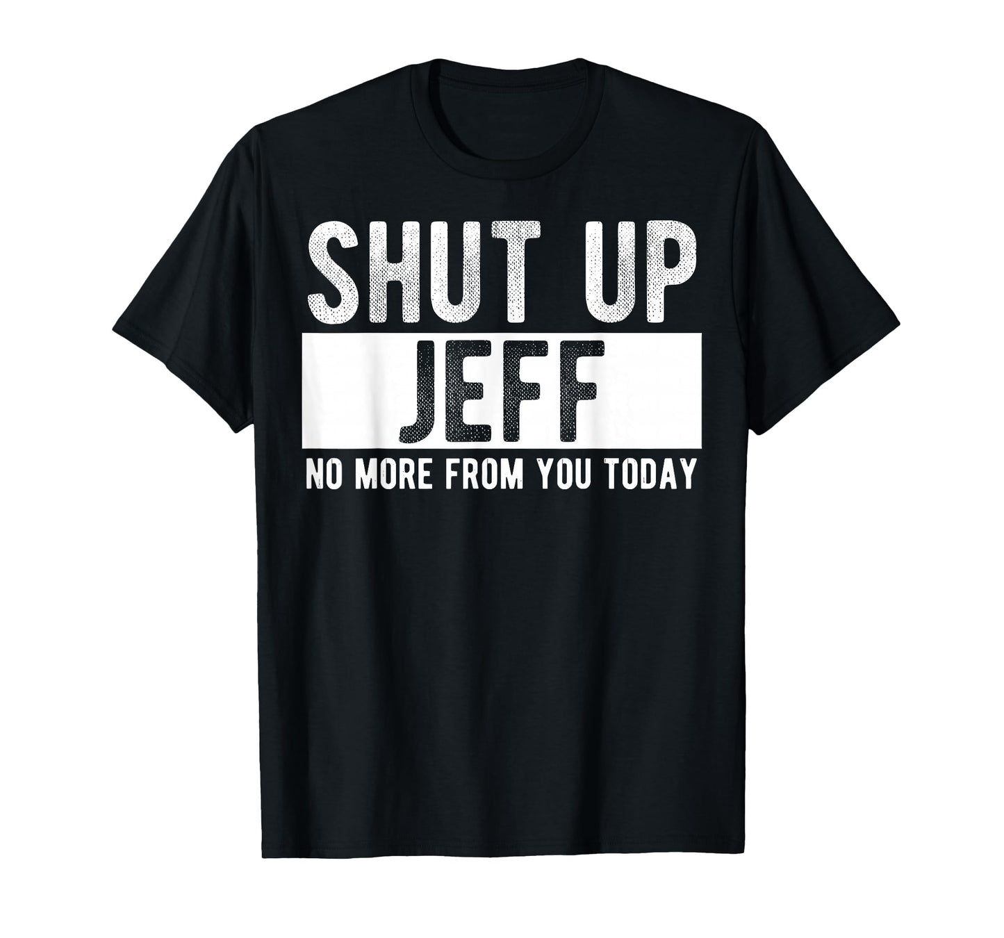 Shut Up Jeff No More from You Today Funny Jeff Name T-Shirt