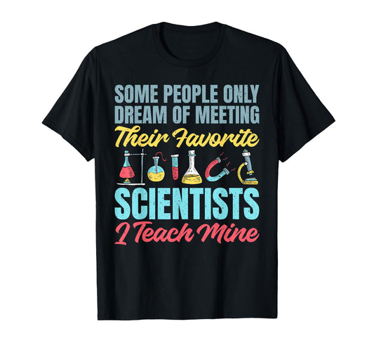 I teach my favorite Scientists Science Teacher T-Shirt
