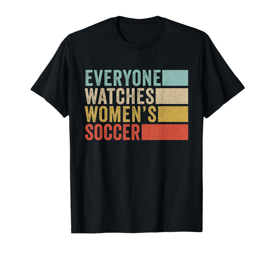 Everyone Watches Women's Soccer T-Shirt