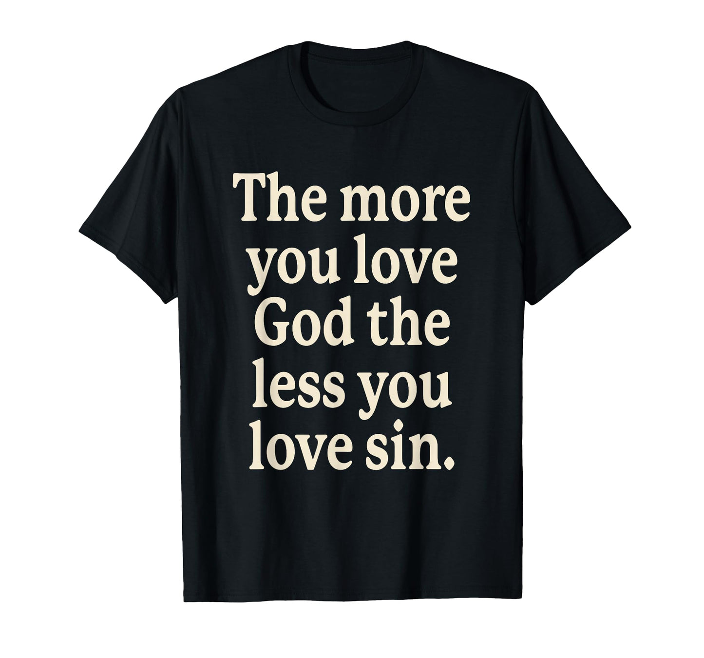 The More You Love God The Less You Love Sin T-Shirt