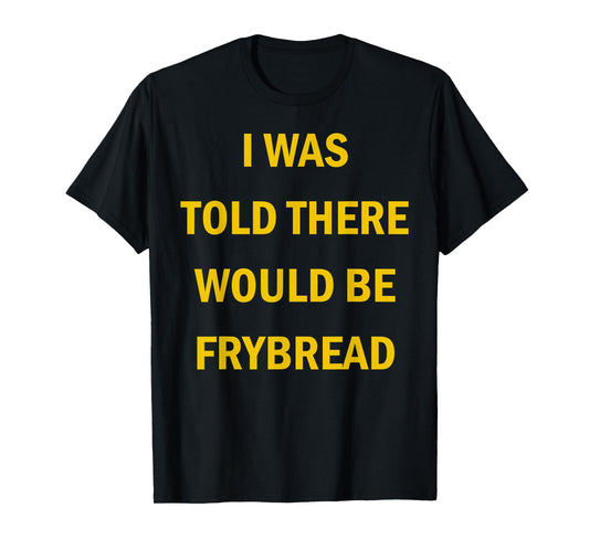 I Was Told There Would Be Frybread Native American T-Shirt