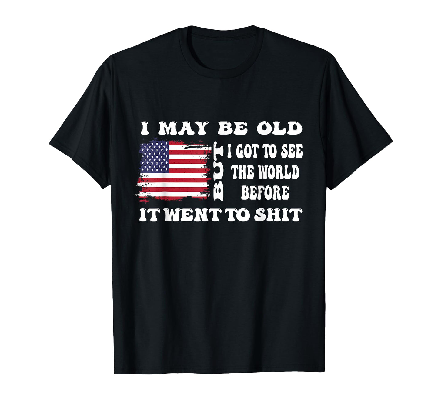 I May Be Old But Got To See The World Before It Went funny T-Shirt