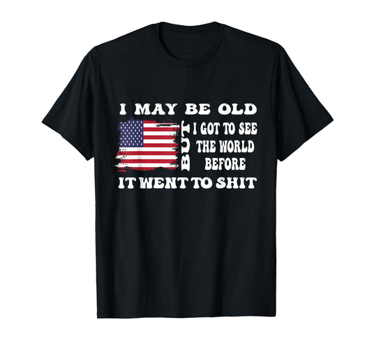 I May Be Old But Got To See The World Before It Went funny T-Shirt