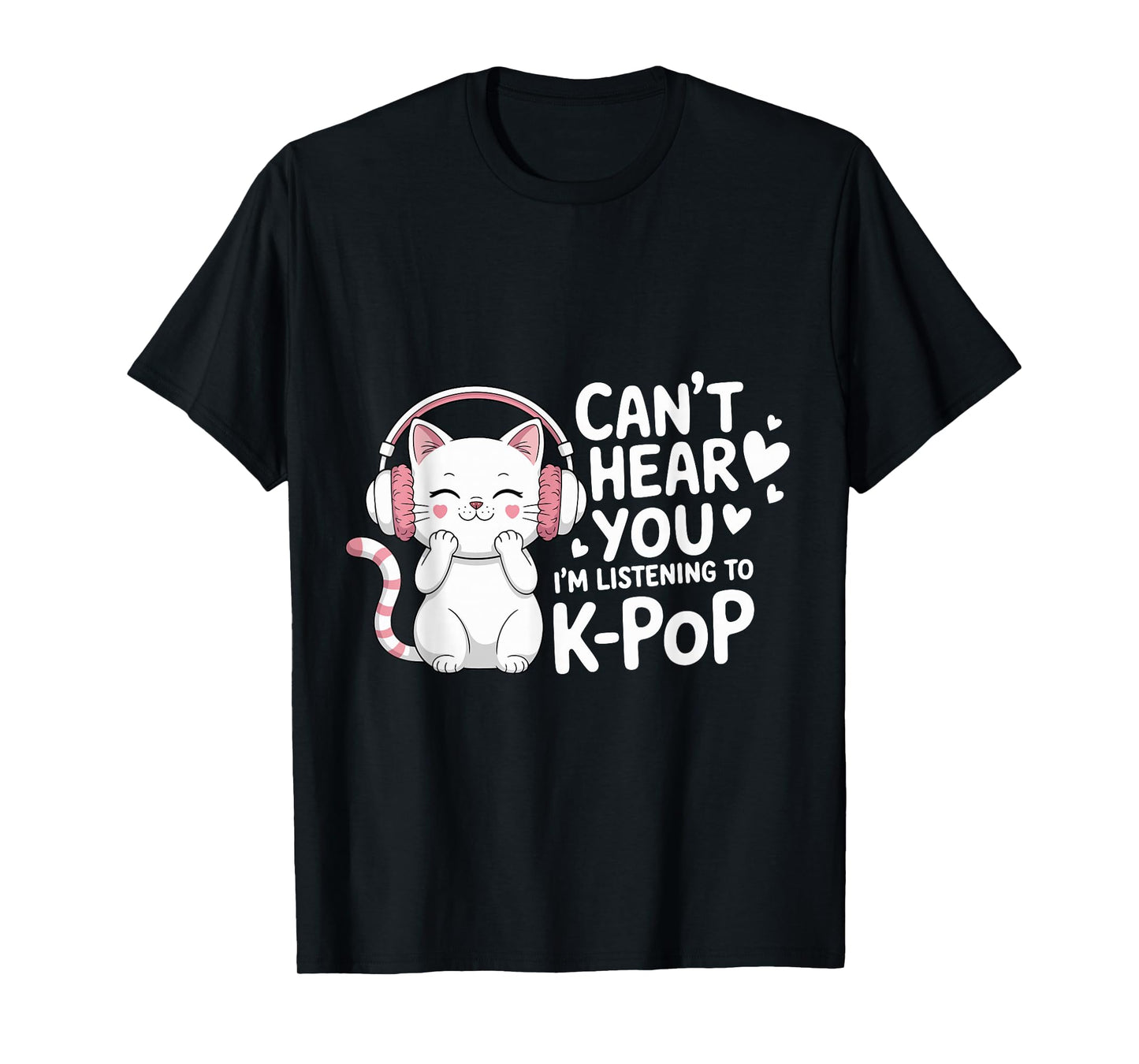 Can't Hear You I'm Listening to K-Pop Lover Cute Cat Kawaii T-Shirt