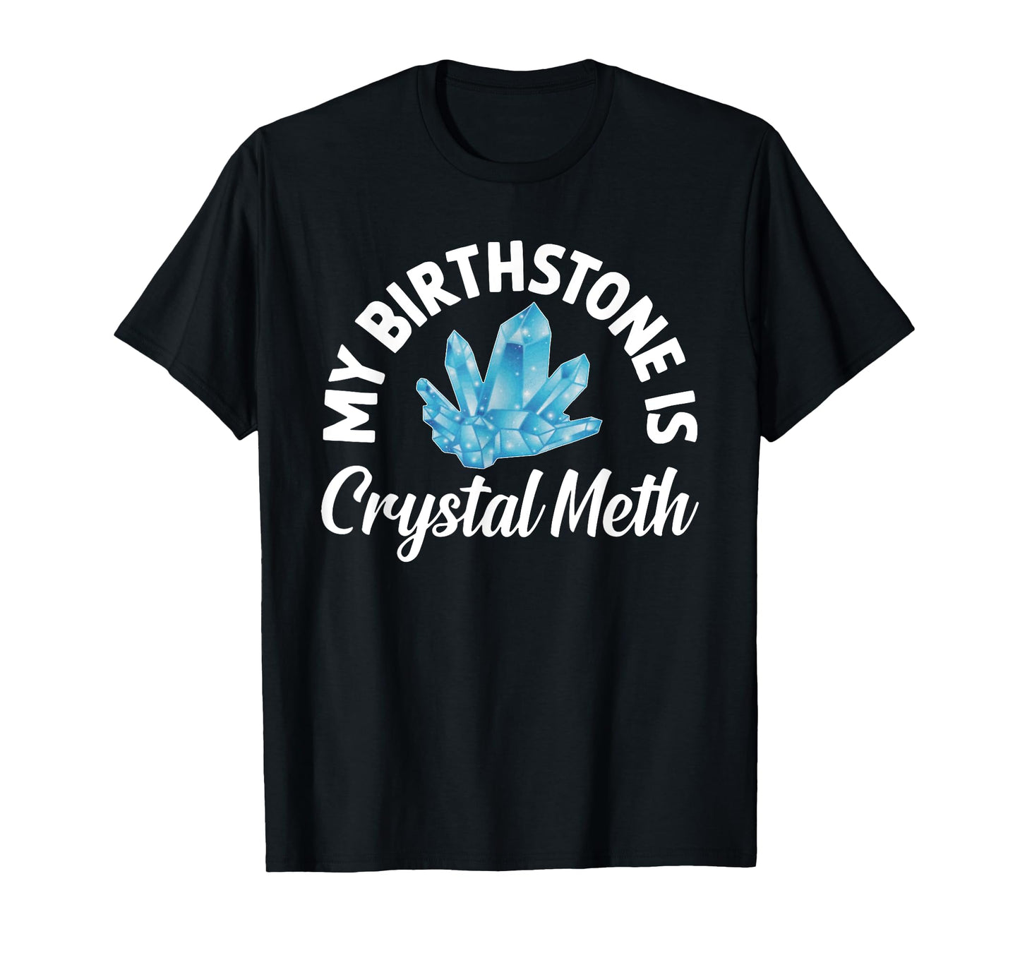 My Birthstone Is Crystal Meth, Funny Offensive T-Shirt