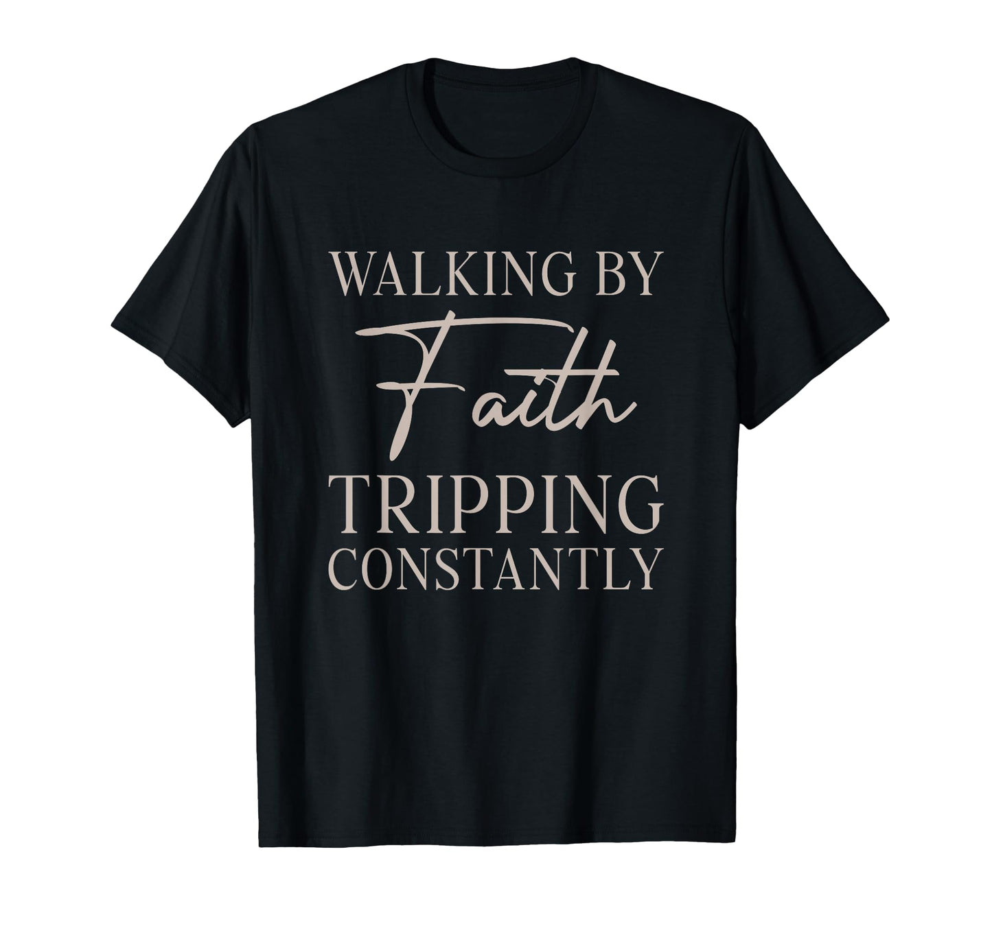 Christian Walking by Faith Tripping Constantly Funny T-Shirt