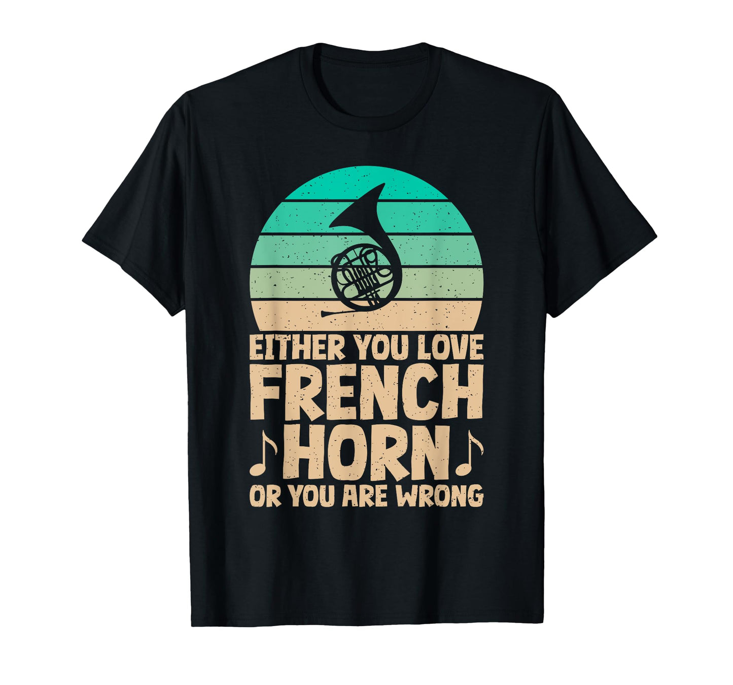 Either you love French Horn or you are wrong French Horn T-Shirt