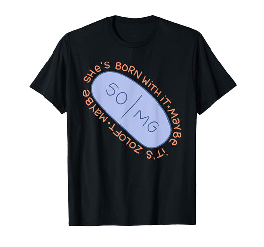 Maybe SHE'S BORN WITH IT. Maybe IT'S ZOLOFT Funny design T-Shirt
