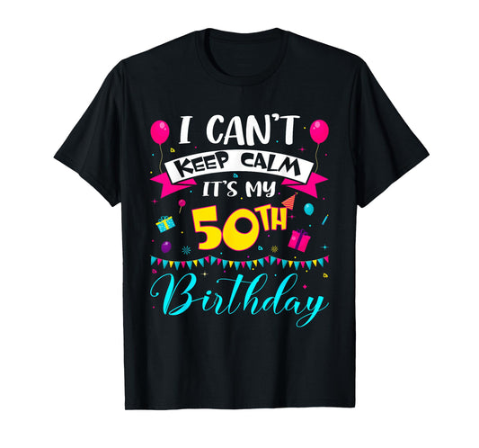 I Can't Keep Calm It's My 50th Birthday 50 Year Old Gifts T-Shirt