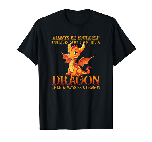 Always Be Yourself Unless You Can Be A Dragon Funny Dragon T-Shirt