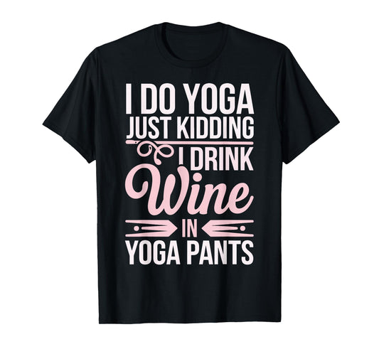 I Do Yoga Just Kidding I Drink Wine In Yoga Pants T-Shirt
