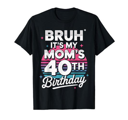 Bruh It’s My Mom’s 40th Birthday Retro 40 Years Old T-Shirt