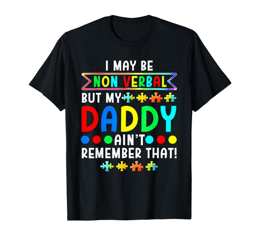 I May Be Non Verbal But My Daddy Ain'T Remember That Autism T-Shirt