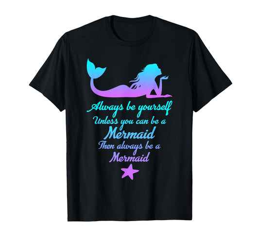 Always Be Yourself Unless You Can Be A Mermaid Funny Mermaid T-Shirt