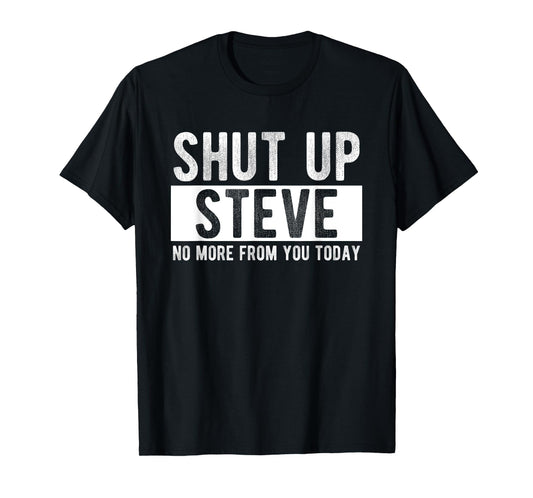 Shut Up Steve No More From You Today Funny Steve Name T-Shirt