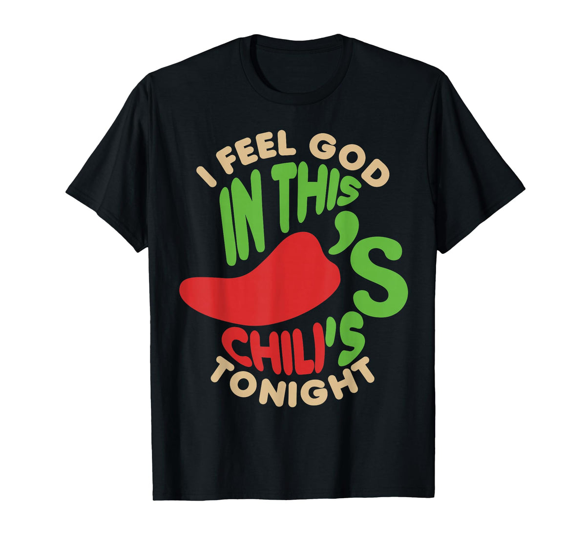 I Feel God In This Chili s Tonight. T-Shirt