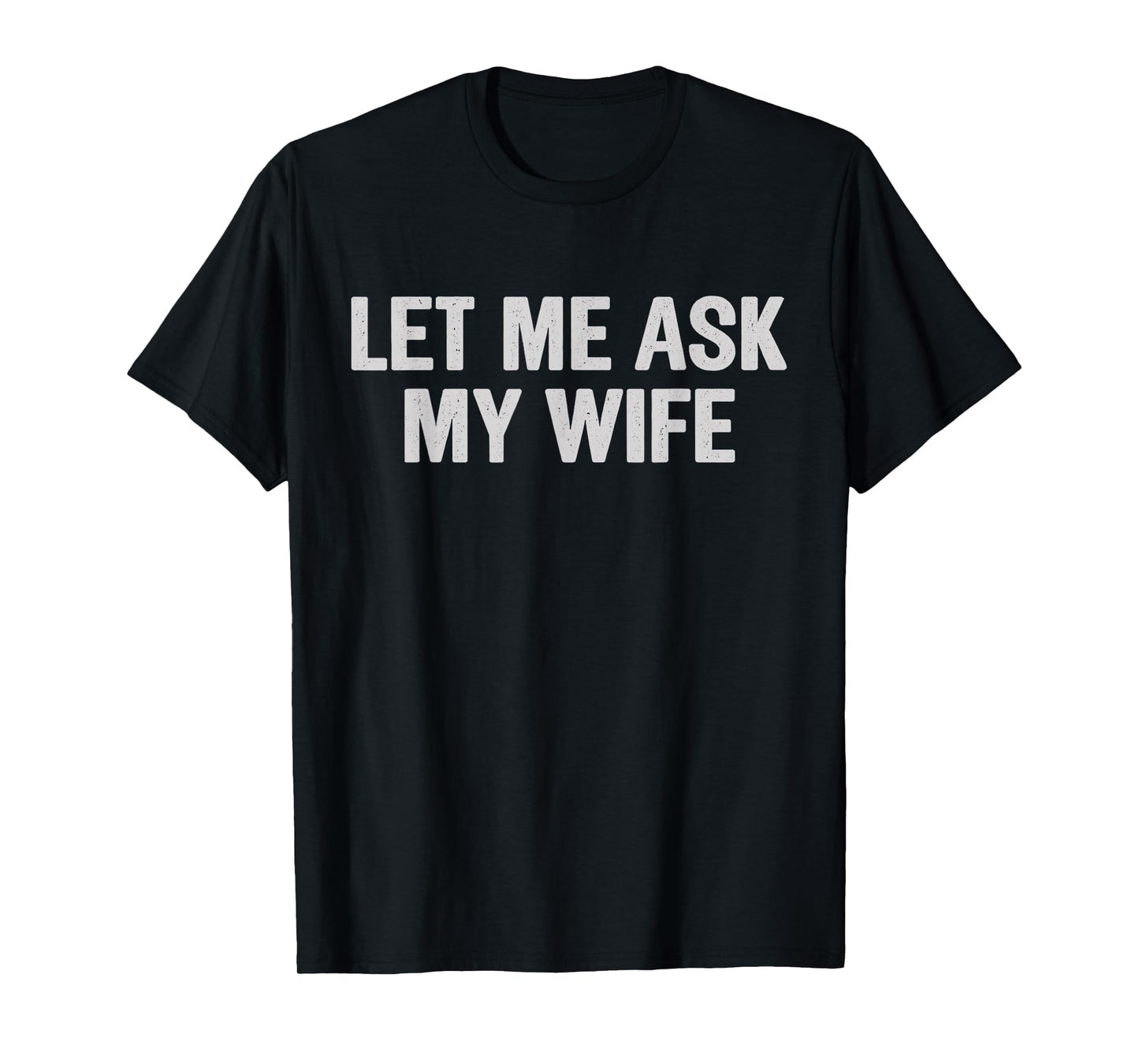 Let Me Ask My Wife Funny Husband Saying for Men T-Shirt