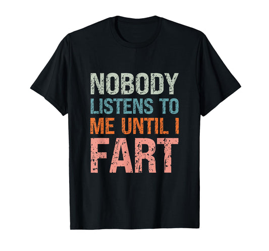 Fart Jokes Nobody Listens to Me Until I Fart Funny Dad T-Shirt