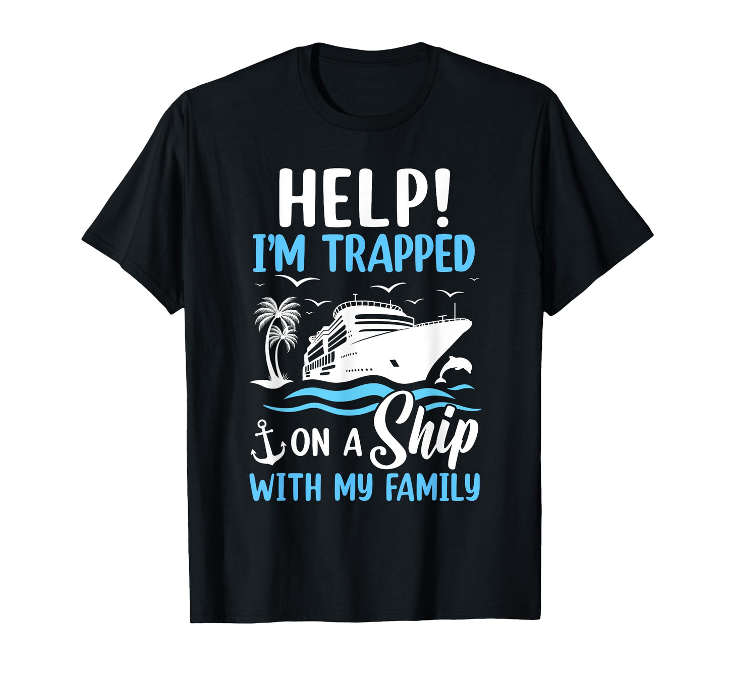 Help I'm Trapped On A Ship With My Family Vacation Cruise T-Shirt