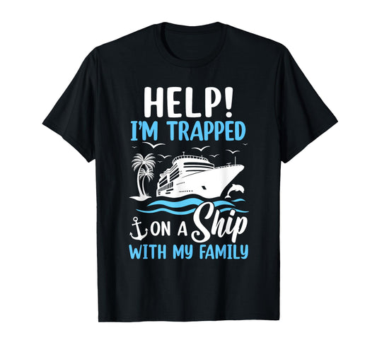 Help I'm Trapped On A Ship With My Family Vacation Cruise T-Shirt