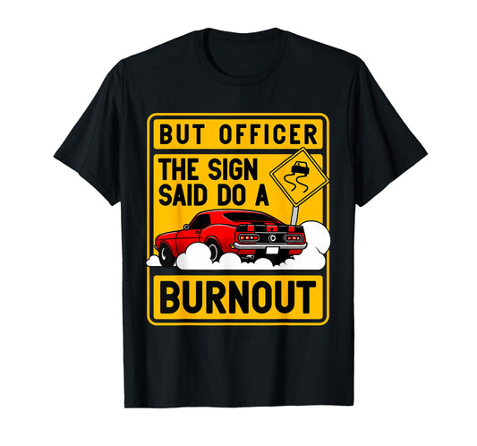 But Officer The Sign Said Do A Burnout for a Car Guy T-Shirt