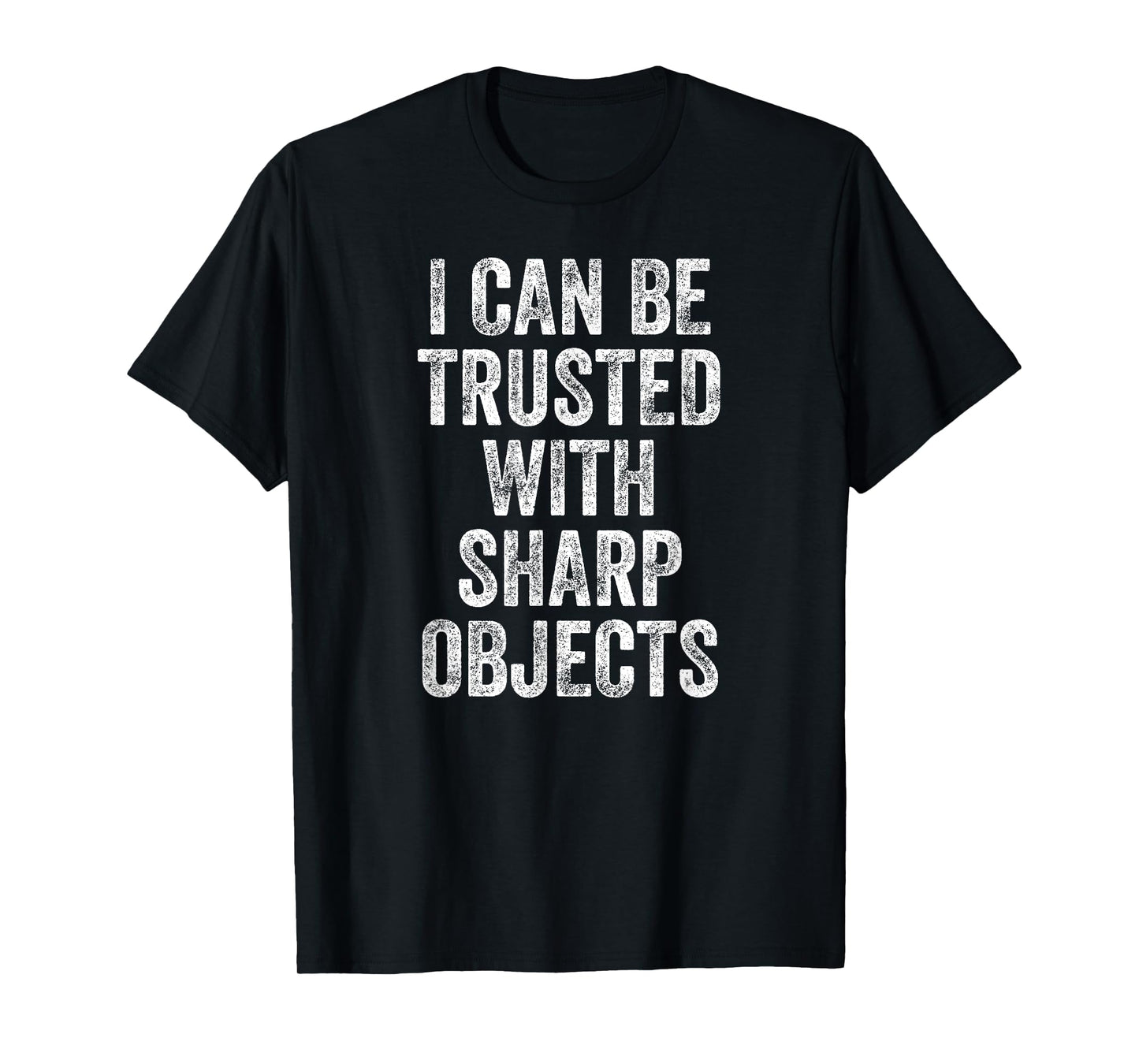 I Can Be Trusted With Sharp Objects T-Shirt