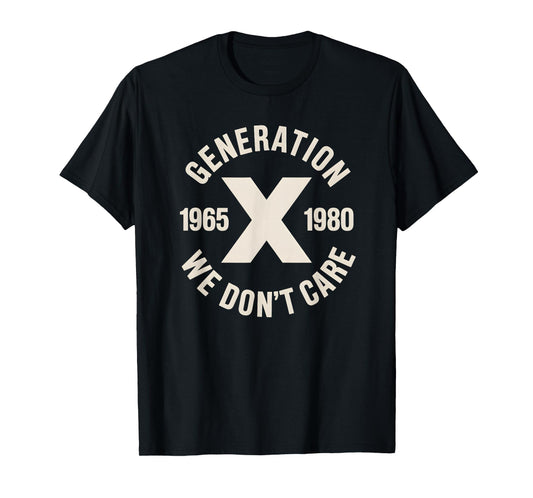 Generation X We Don't Care | Funny Gen-X Men Women T-Shirt