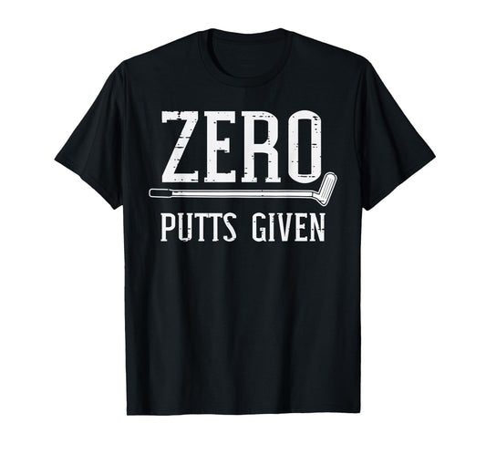 Golfing Zero Putts Given Funny Golf Golfer Dad Men Women T-Shirt