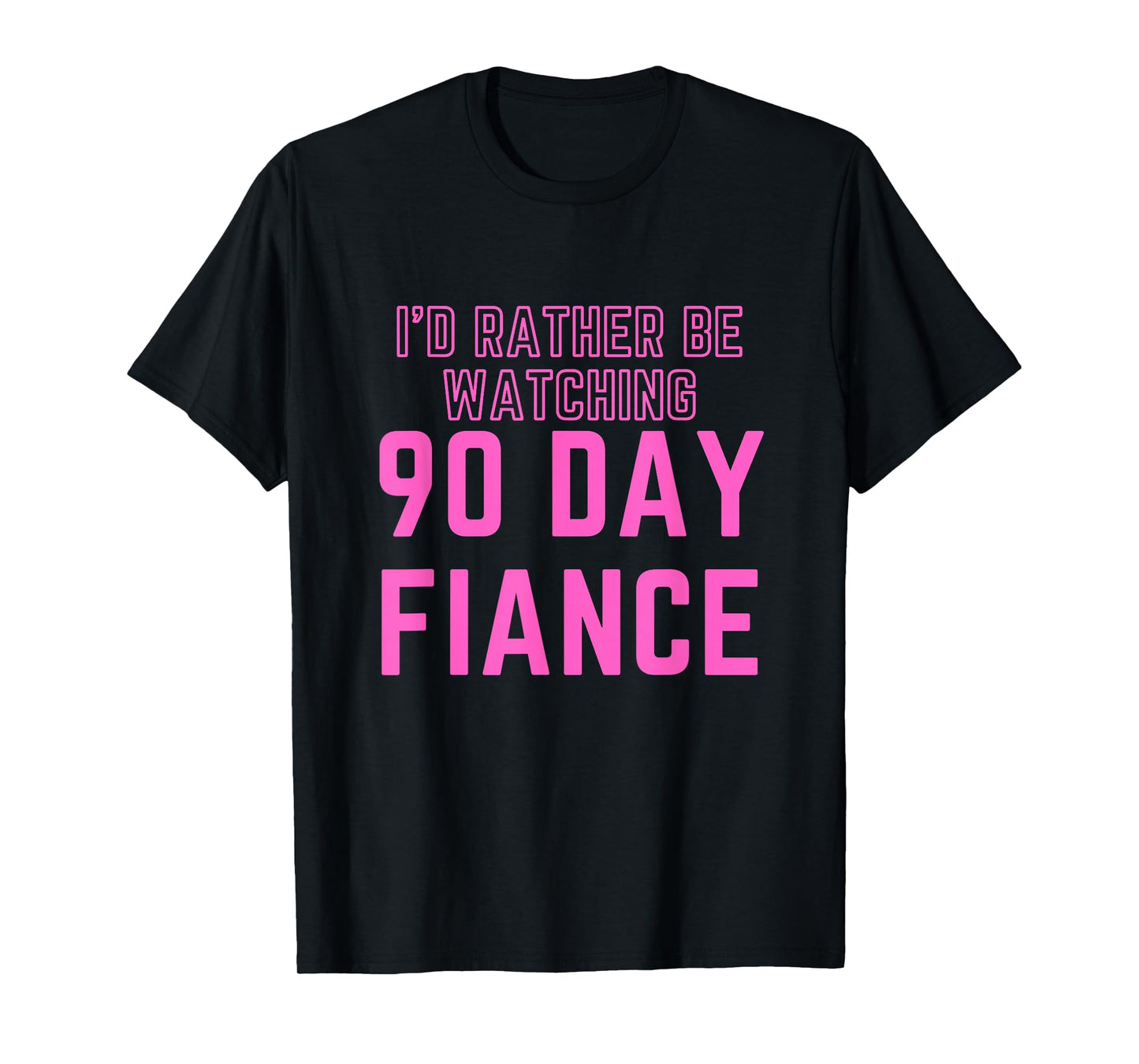 I'd Rather Be Watching 90 Day Fiance T-Shirt