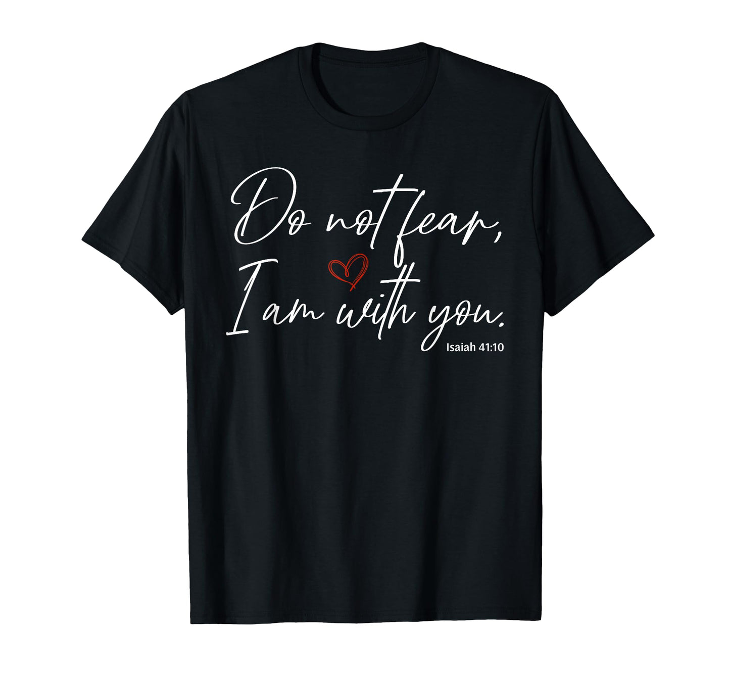 Do Not Fear I Am with You Isaiah 41:10 T-Shirt