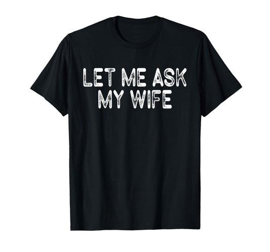 (On Back) Retro Let Me Ask My Wife She Said No Funny Vintage T-Shirt