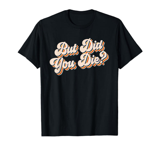 But Did You Die? Funny Workout Gym Retro But Did You Die T-Shirt