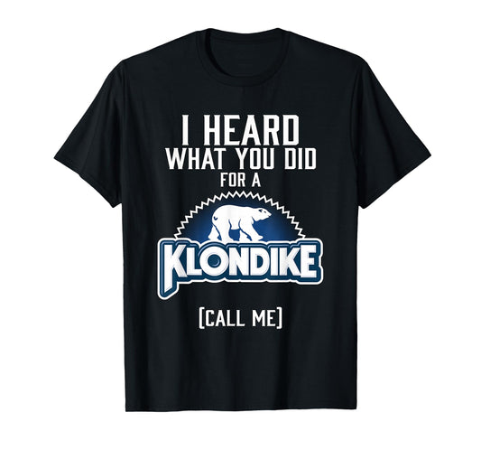 I heard what you did for a klondike T-Shirt