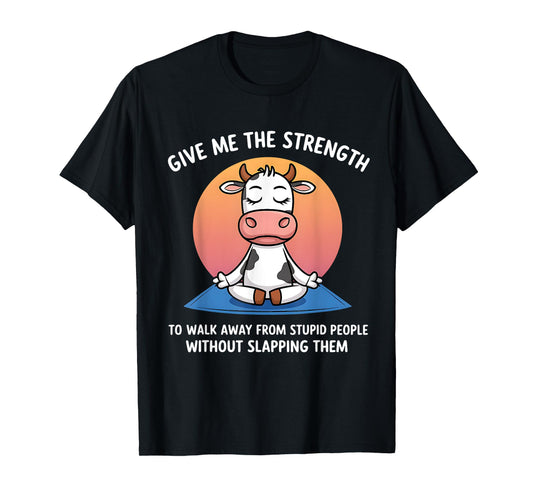 Cow Give Me The Strength To Walk Away From Stupid People T-Shirt