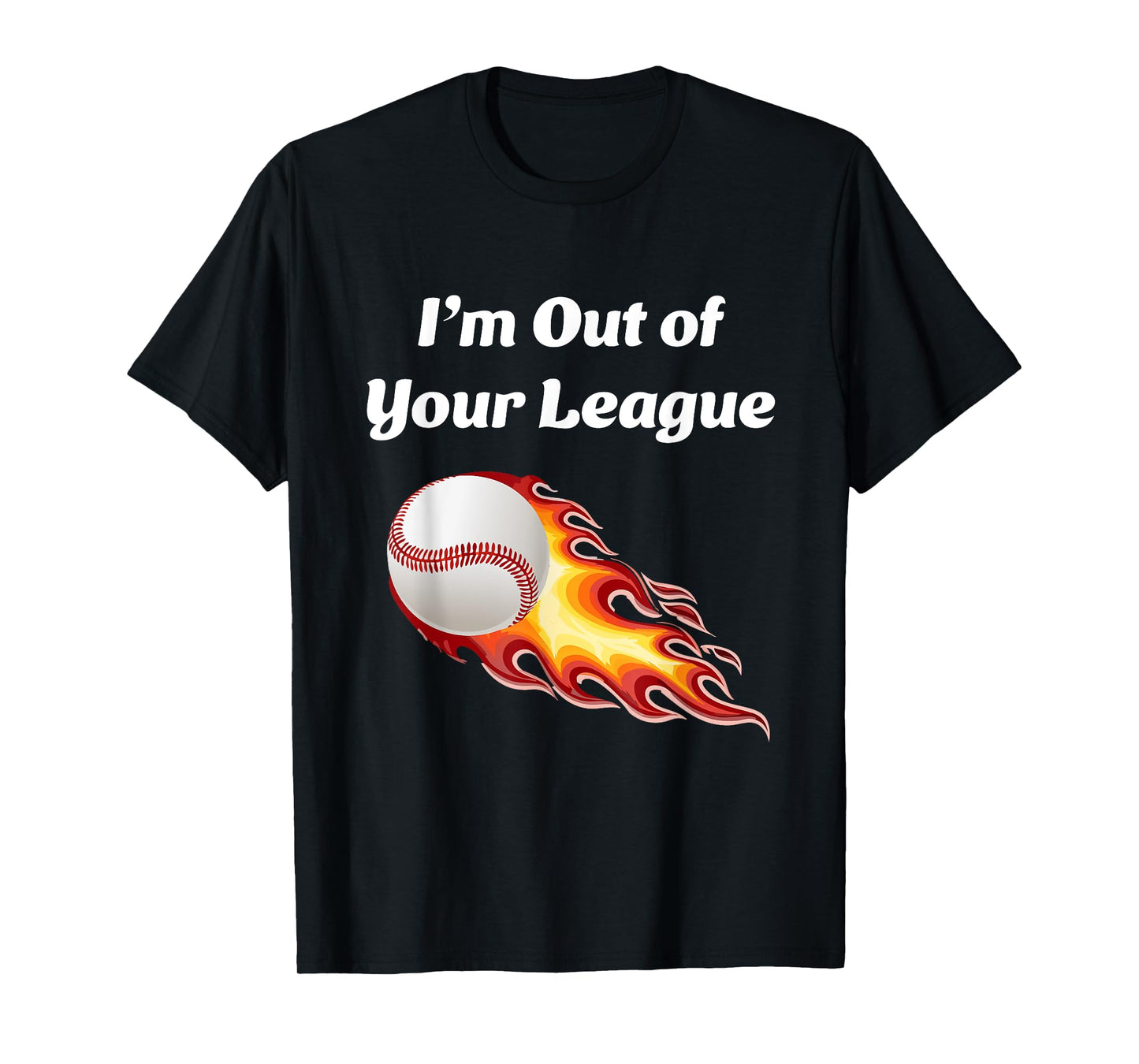 I’m Out of Your League - Baseball fan T-Shirt
