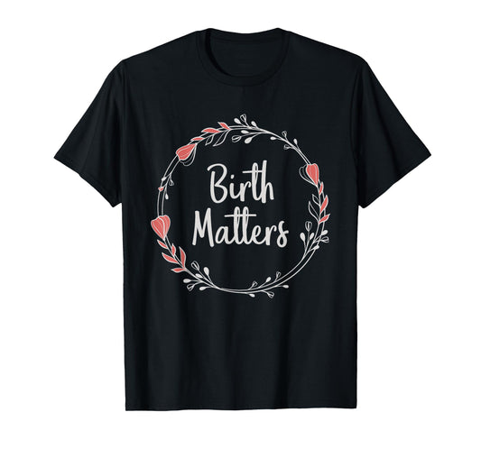 Birth Matters - Baby Catcher Doula Nurse Midwifery Student T-Shirt