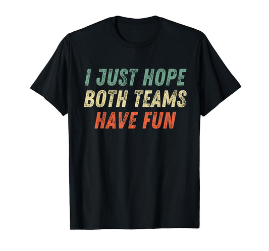 I Just Hope Both Teams Have Fun Funny Football Baseball T-Shirt