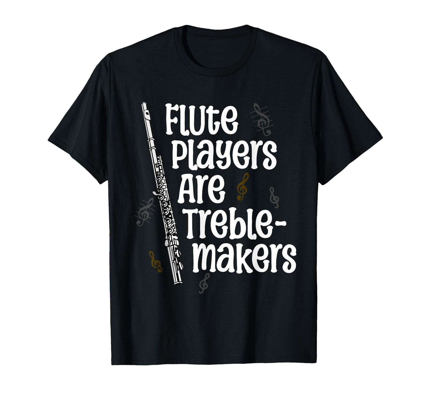 Flute Players Are Treble-makers Funny Flutist Marching Band T-Shirt